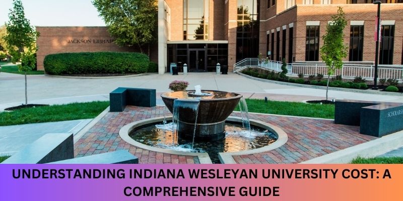 Understanding Indiana Wesleyan University Cost: A Comprehensive Guide ...